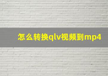 怎么转换qlv视频到mp4