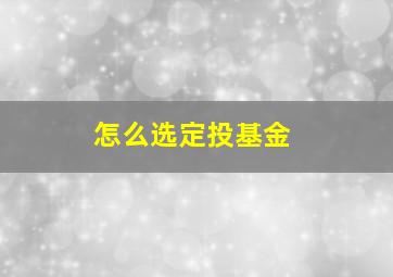 怎么选定投基金