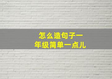 怎么造句子一年级简单一点儿