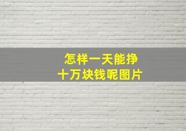 怎样一天能挣十万块钱呢图片