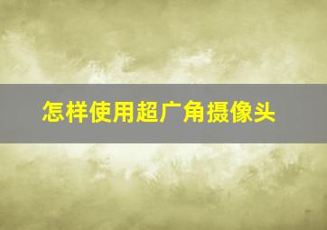 怎样使用超广角摄像头