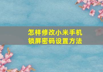 怎样修改小米手机锁屏密码设置方法