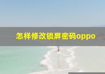 怎样修改锁屏密码oppo