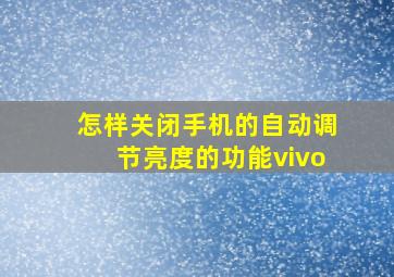 怎样关闭手机的自动调节亮度的功能vivo