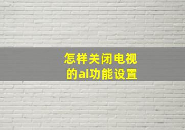 怎样关闭电视的ai功能设置