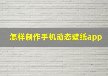 怎样制作手机动态壁纸app