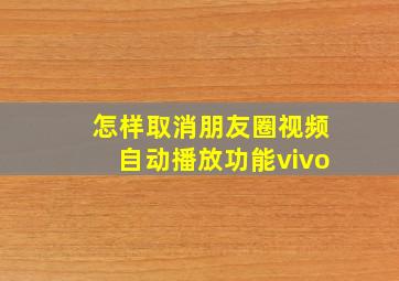 怎样取消朋友圈视频自动播放功能vivo