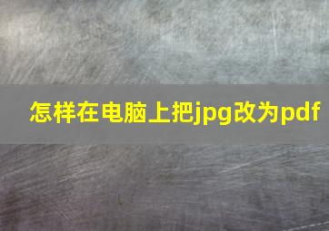 怎样在电脑上把jpg改为pdf