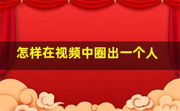 怎样在视频中圈出一个人