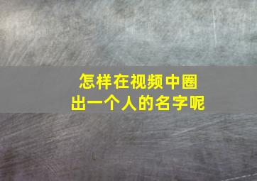 怎样在视频中圈出一个人的名字呢