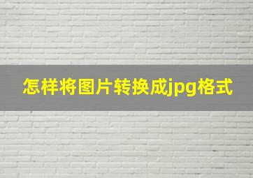 怎样将图片转换成jpg格式