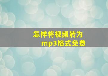 怎样将视频转为mp3格式免费