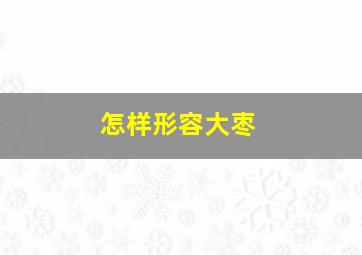 怎样形容大枣