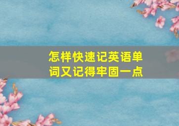 怎样快速记英语单词又记得牢固一点