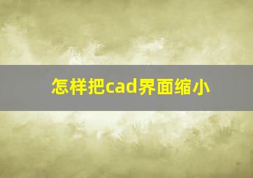 怎样把cad界面缩小