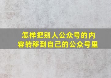 怎样把别人公众号的内容转移到自己的公众号里