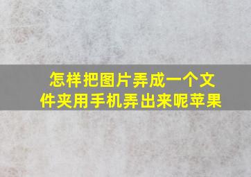 怎样把图片弄成一个文件夹用手机弄出来呢苹果