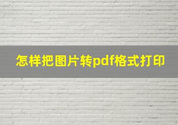 怎样把图片转pdf格式打印