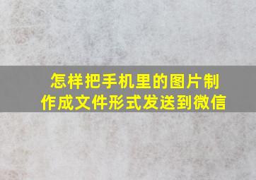 怎样把手机里的图片制作成文件形式发送到微信