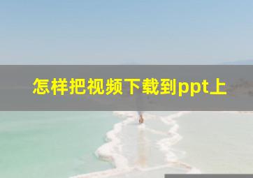 怎样把视频下载到ppt上