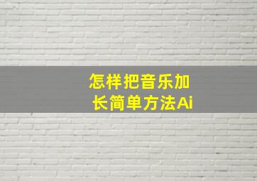 怎样把音乐加长简单方法Ai