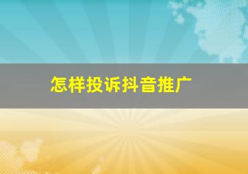 怎样投诉抖音推广