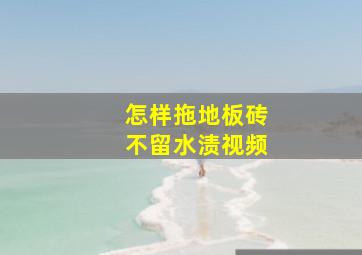 怎样拖地板砖不留水渍视频