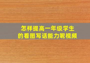 怎样提高一年级学生的看图写话能力呢视频