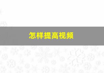 怎样提高视频