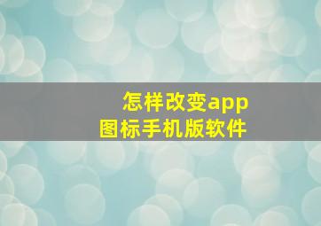 怎样改变app图标手机版软件