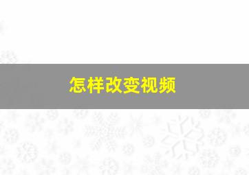 怎样改变视频