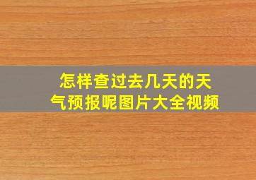 怎样查过去几天的天气预报呢图片大全视频