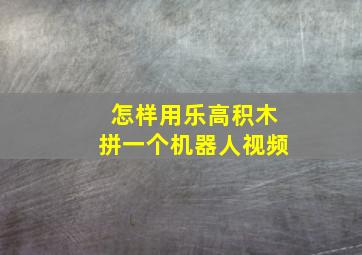 怎样用乐高积木拼一个机器人视频