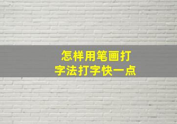 怎样用笔画打字法打字快一点