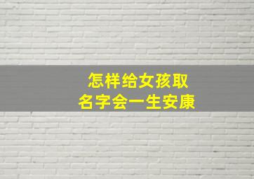 怎样给女孩取名字会一生安康