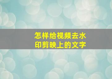 怎样给视频去水印剪映上的文字