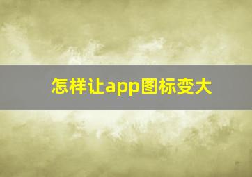 怎样让app图标变大