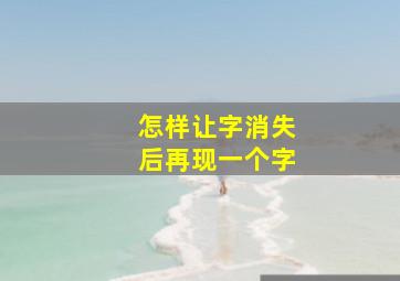 怎样让字消失后再现一个字