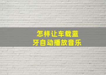 怎样让车载蓝牙自动播放音乐