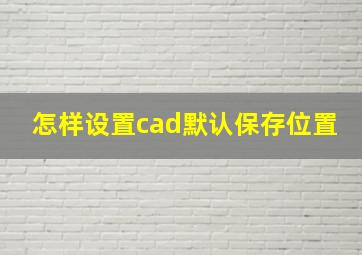 怎样设置cad默认保存位置