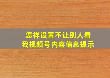 怎样设置不让别人看我视频号内容信息提示