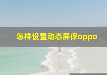 怎样设置动态屏保oppo