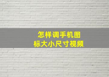 怎样调手机图标大小尺寸视频