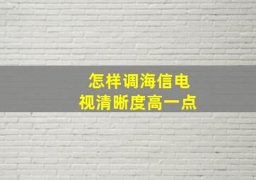 怎样调海信电视清晰度高一点