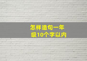 怎样造句一年级10个字以内