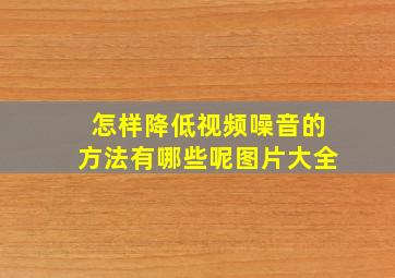 怎样降低视频噪音的方法有哪些呢图片大全