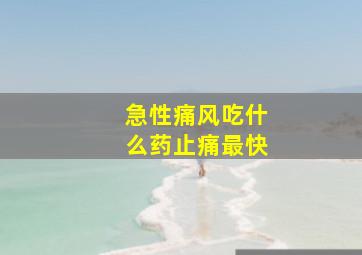 急性痛风吃什么药止痛最快