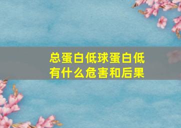 总蛋白低球蛋白低有什么危害和后果