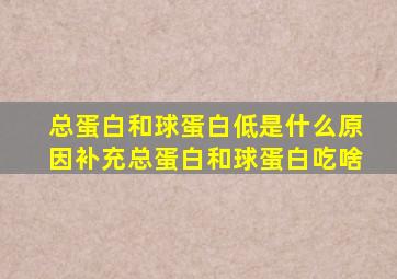 总蛋白和球蛋白低是什么原因补充总蛋白和球蛋白吃啥