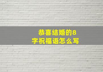 恭喜结婚的8字祝福语怎么写